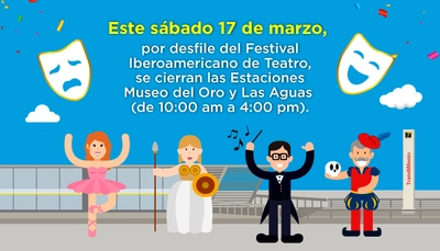  Estaciones Museo del Oro y Las Aguas se cierran por desfile del Festival Iberomericano de Teatro